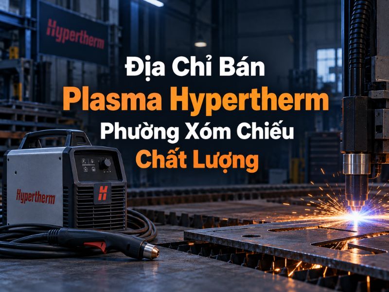 Địa chỉ bán plasma hypertherm Phường Xóm Chiếu 1 Địa chỉ bán plasma hypertherm Phường Xóm Chiếu 1